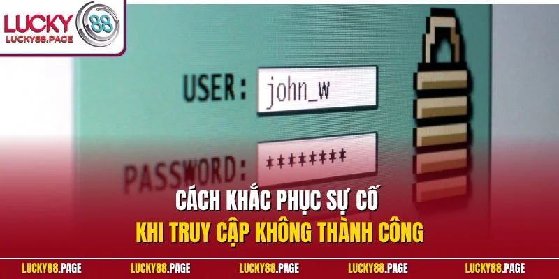 Cách khắc phục sự cố khi truy cập không thành công