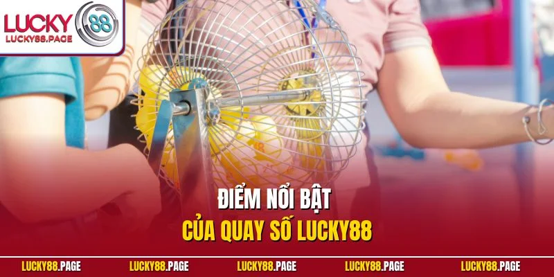 Điểm nổi bật của Quay Số Lucky88