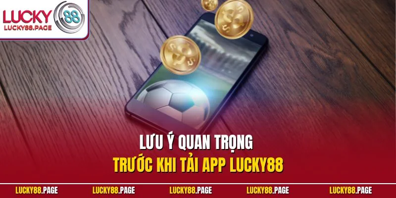 Lưu ý quan trọng trước khi tải app Lucky88